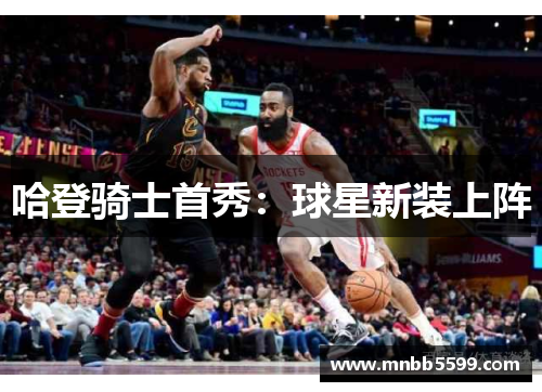 哈登骑士首秀：球星新装上阵